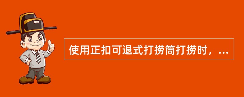 使用正扣可退式打捞筒打捞时，如落鱼卡死，需退出打捞筒时，只要给一定的下击力，再（