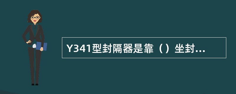 Y341型封隔器是靠（）坐封，上提管柱解封的封隔器。