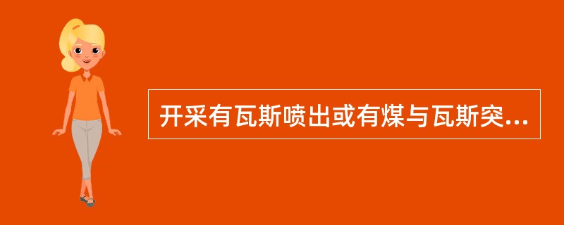 开采有瓦斯喷出或有煤与瓦斯突出危险的煤层时，下列说法正确的是（）。