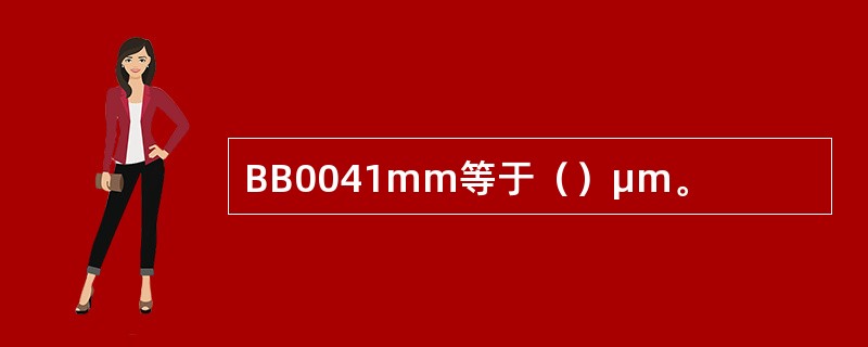 BB0041mm等于（）μm。