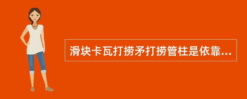 滑块卡瓦打捞矛打捞管柱是依靠（）。