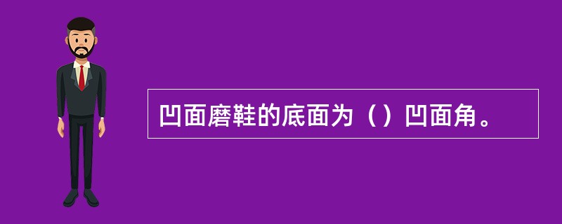 凹面磨鞋的底面为（）凹面角。