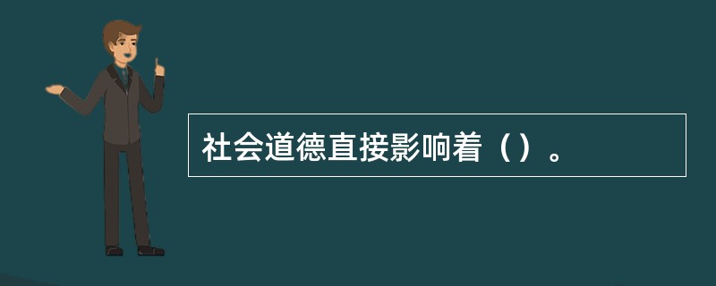 社会道德直接影响着（）。