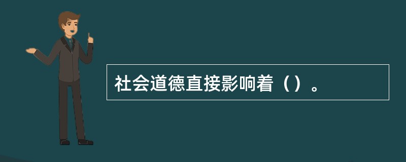 社会道德直接影响着（）。