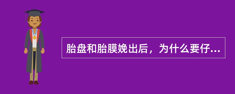 胎盘和胎膜娩出后，为什么要仔细检查它们是否完整无缺？