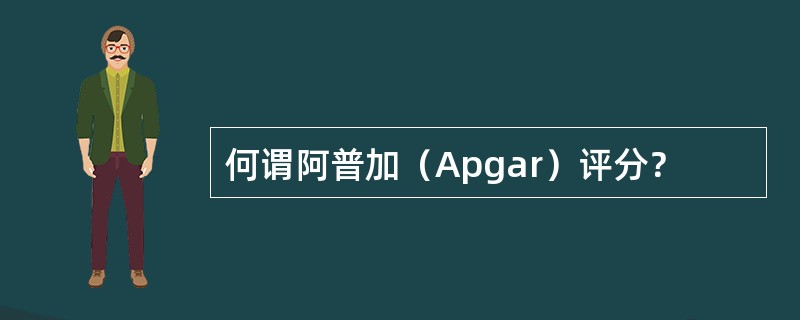 何谓阿普加（Apgar）评分？