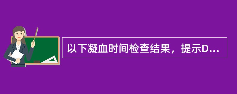 以下凝血时间检查结果，提示DIC病人肝素用量过多的是（）