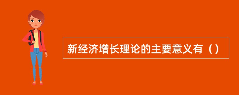 新经济增长理论的主要意义有（）