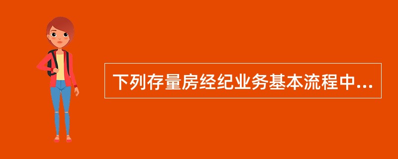 下列存量房经纪业务基本流程中正确的做法是（）。