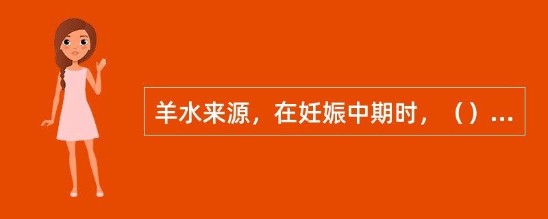 羊水来源，在妊娠中期时，（）是羊水的重要来源。