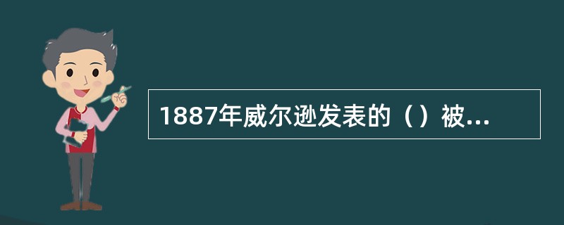 1887年威尔逊发表的（）被称为是行政学的开端.