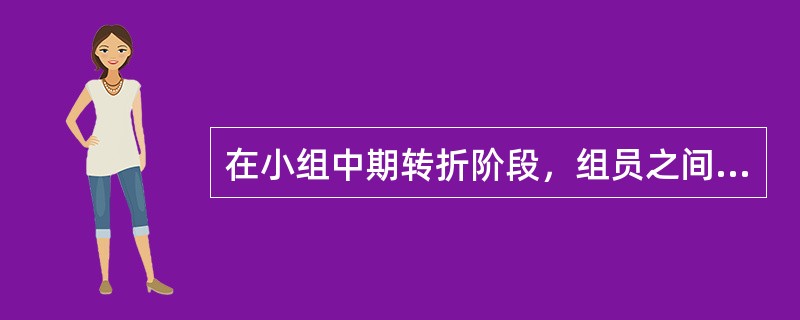 在小组中期转折阶段，组员之间的沟通和互动比初期有所增强，但自我肯定、安全感与良好