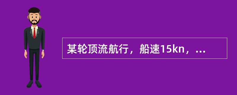 某轮顶流航行，船速15kn，流速2kn，2h后相对计程仪读数差为28＇.0，计程