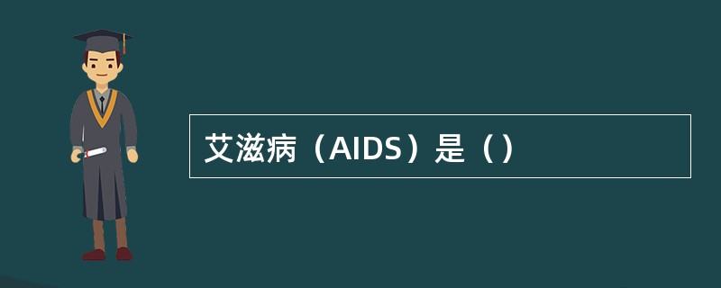 艾滋病（AIDS）是（）