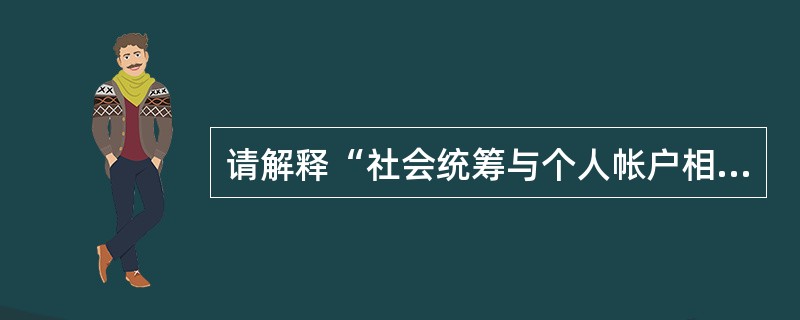 请解释“社会统筹与个人帐户相结合”的社会保障资金筹集方式。