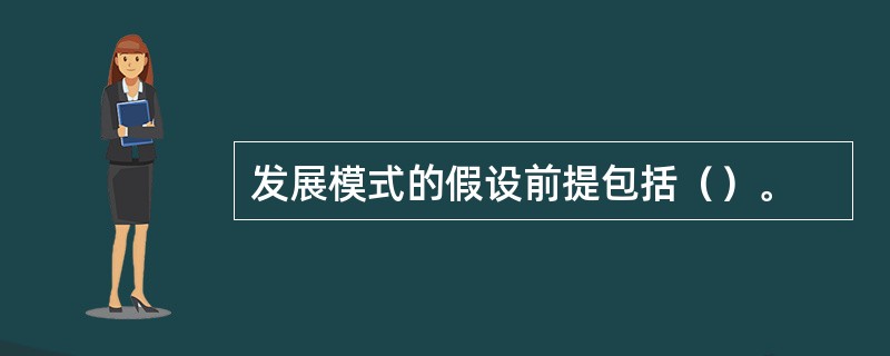 发展模式的假设前提包括（）。