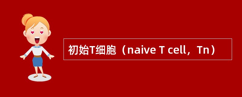 初始T细胞（naive T cell，Tn）