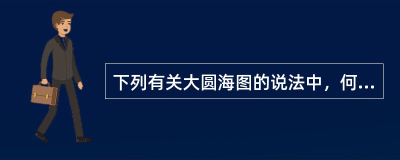 下列有关大圆海图的说法中，何者正确（）。