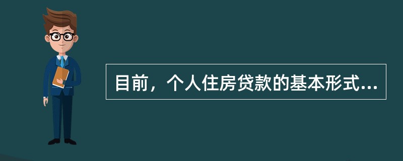 目前，个人住房贷款的基本形式主要有（）。