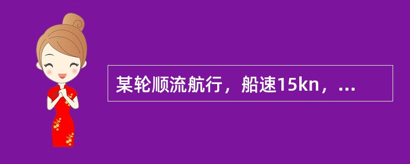 某轮顺流航行，船速15kn，流速2kn，2h后相对计程仪读数差为28＇.0，计程