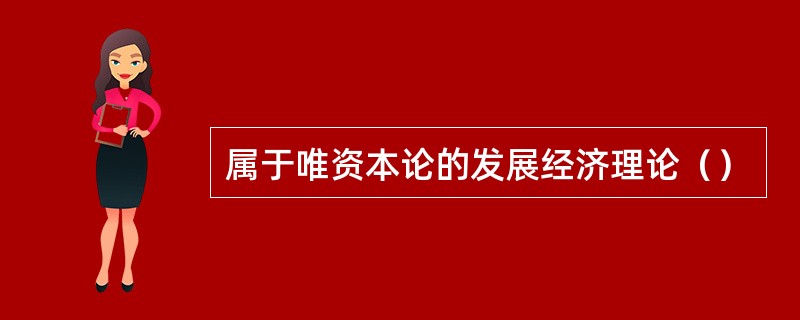 属于唯资本论的发展经济理论（）