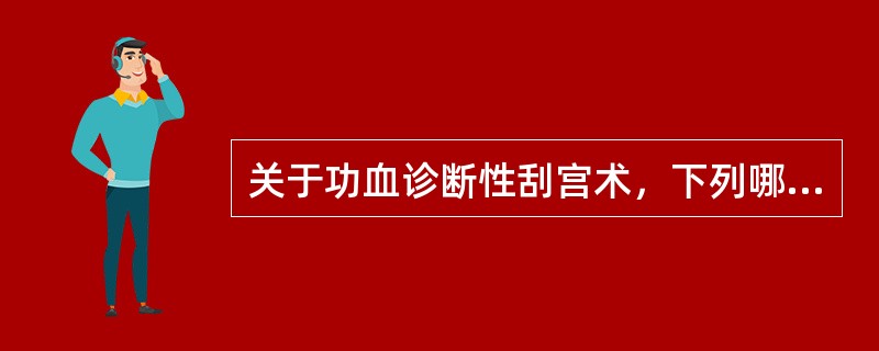 关于功血诊断性刮宫术，下列哪项不恰当（）