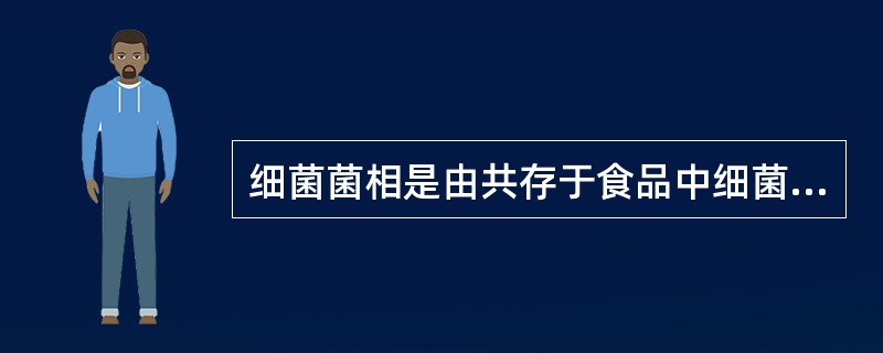 细菌菌相是由共存于食品中细菌的什么和相对数量构成（）