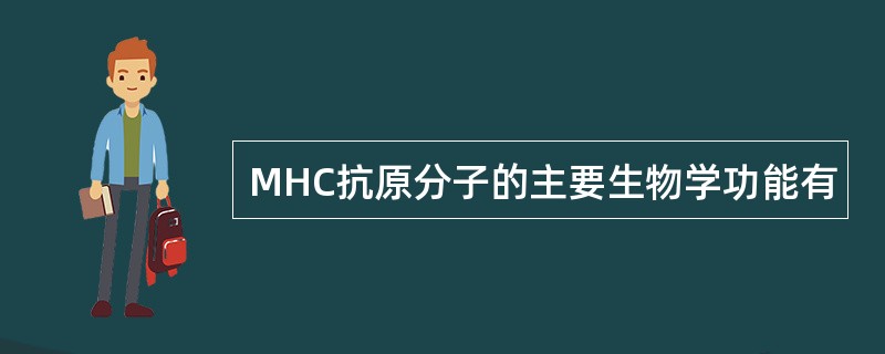 MHC抗原分子的主要生物学功能有