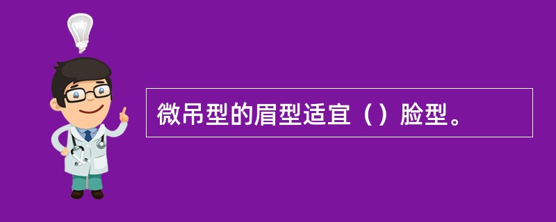 微吊型的眉型适宜（）脸型。