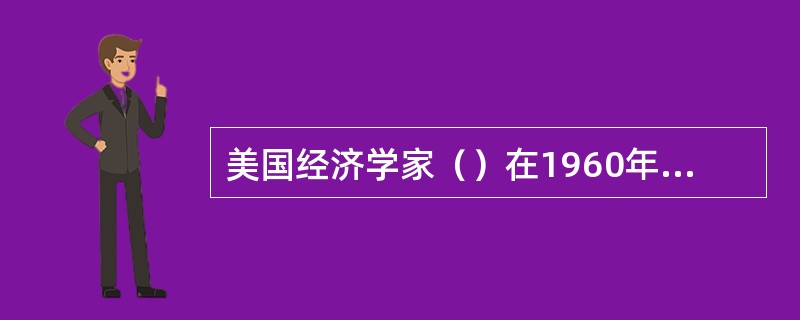 美国经济学家（）在1960年出版的《经济成长阶段：非共产党宣言》一书中，将人类社