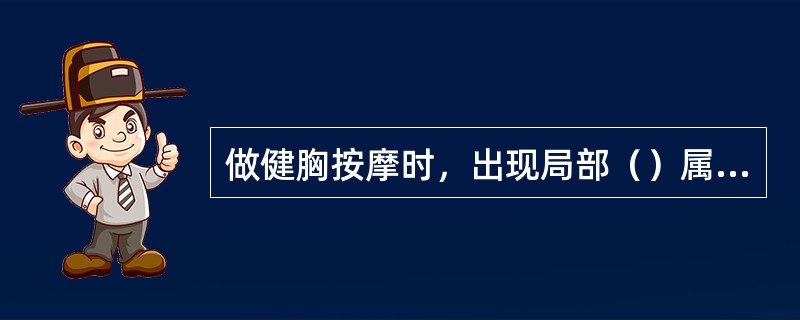 做健胸按摩时，出现局部（）属正常。