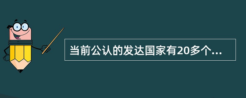 当前公认的发达国家有20多个，其中美国、英国、德国、日本、法国、（）、加拿大等7