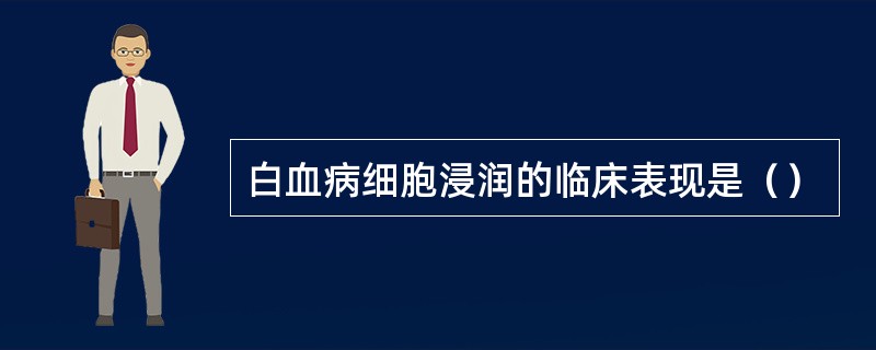 白血病细胞浸润的临床表现是（）