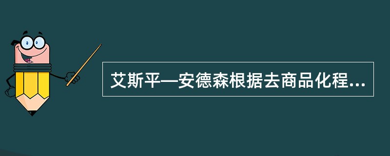 艾斯平—安德森根据去商品化程度与社会阶层化程度对欧美福利体制做出的三分法不包括（