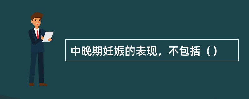 中晚期妊娠的表现，不包括（）