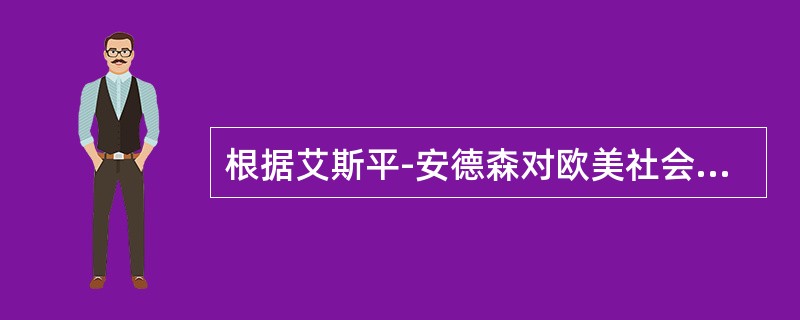 根据艾斯平-安德森对欧美社会福利体制的三分法，英国属于（）