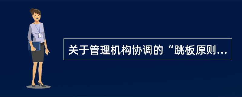 关于管理机构协调的“跳板原则”是由法国著名的管理学家（）提出的。