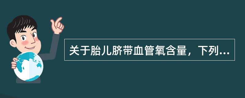 关于胎儿脐带血管氧含量，下列哪项是错误的（）