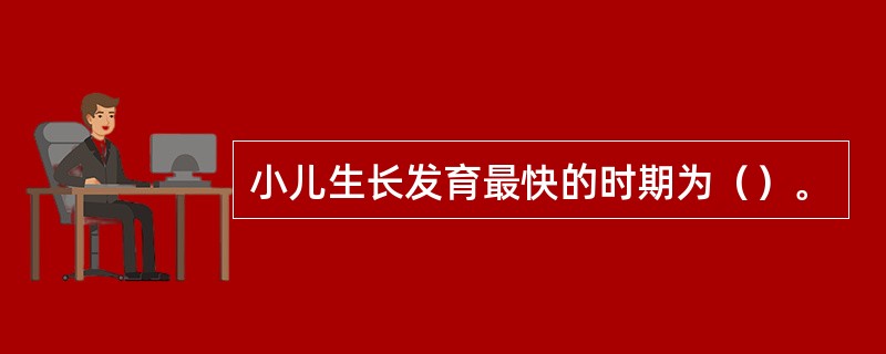 小儿生长发育最快的时期为（）。