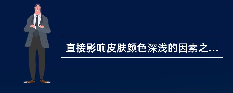 直接影响皮肤颜色深浅的因素之一是（）。