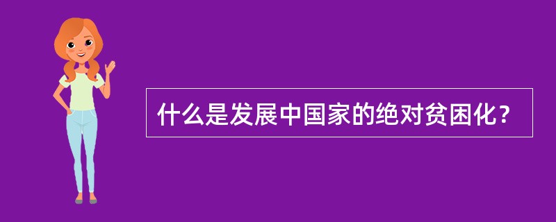 什么是发展中国家的绝对贫困化？