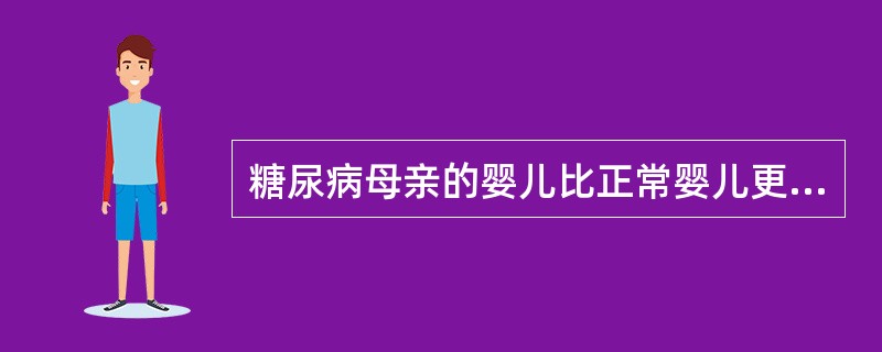 糖尿病母亲的婴儿比正常婴儿更有可能患（）。