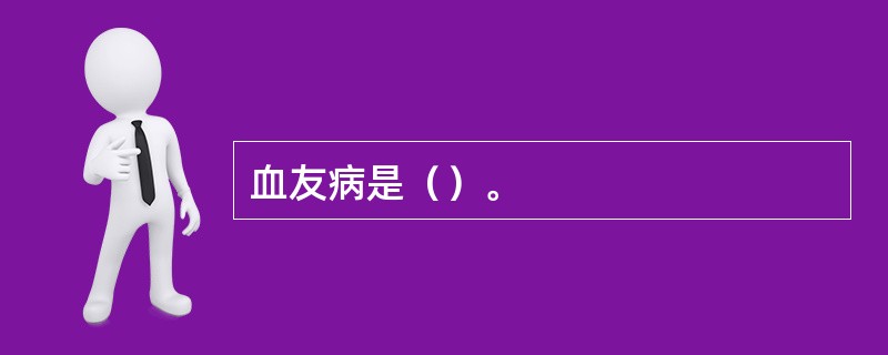 血友病是（）。