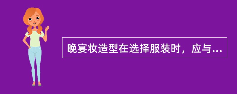 晚宴妆造型在选择服装时，应与（）协调。