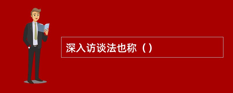 深入访谈法也称（）