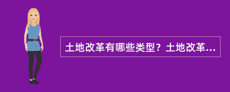 土地改革有哪些类型？土地改革对农业发展何重要意义？