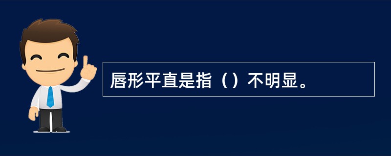 唇形平直是指（）不明显。