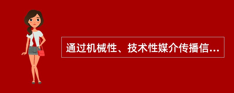 通过机械性、技术性媒介传播信息，传播者与受传者之间的关系是（）