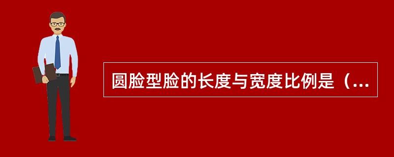 圆脸型脸的长度与宽度比例是（）。