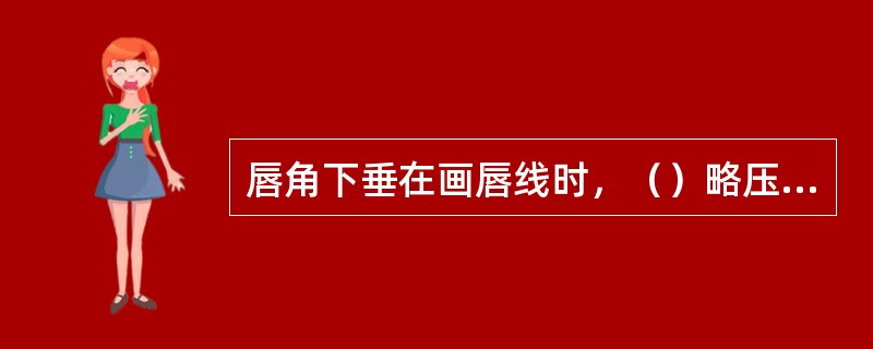 唇角下垂在画唇线时，（）略压低，唇角略提高，嘴角向内收。